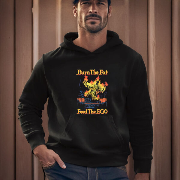 Burn The Fat Feed The Ego T-Shirts