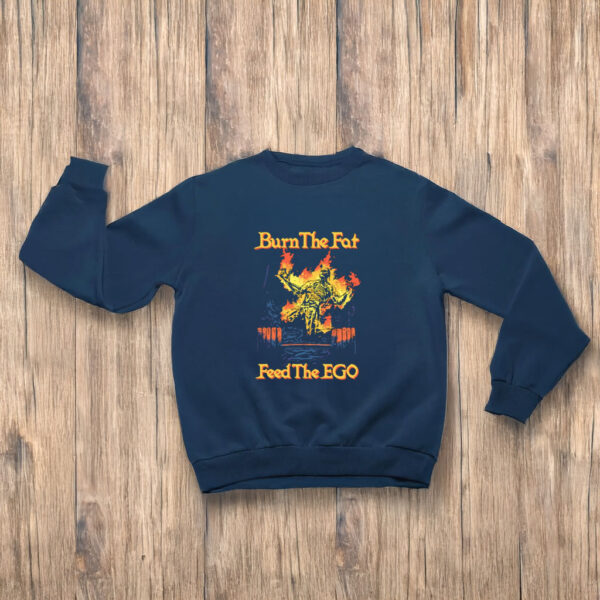 Burn The Fat Feed The Ego T-Shirts