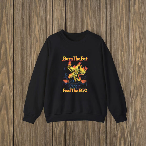 Burn The Fat Feed The Ego T-Shirts