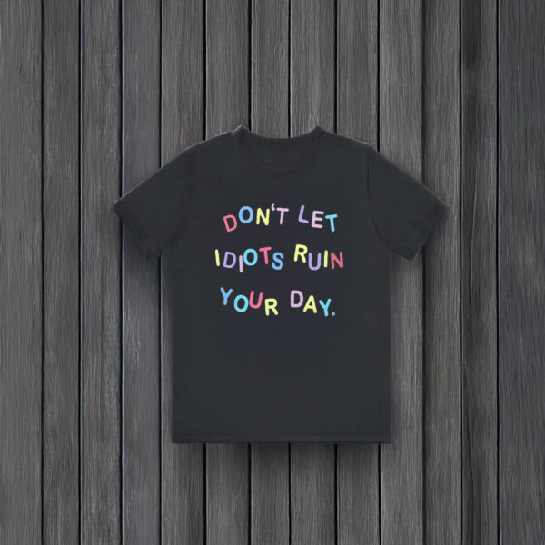 Don't Let Idiots Ruin Your Day T-Shirts