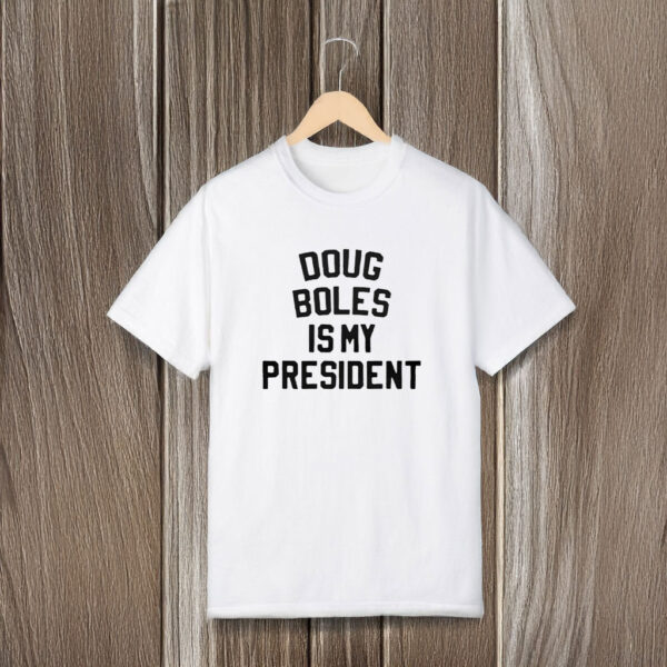 Doug Boles Is My President T-Shirts