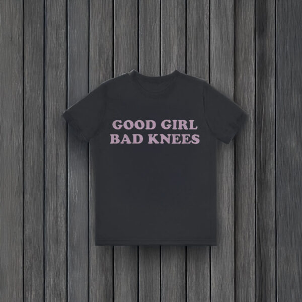 Good Girl Bad Knees T-Shirts