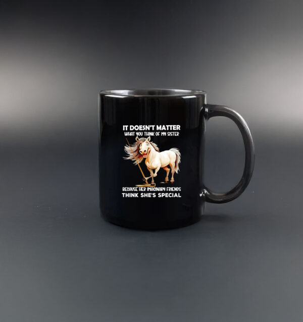 Horse it doesn’t matter what you think of my sister because her imaginary friends think she’s special Mug