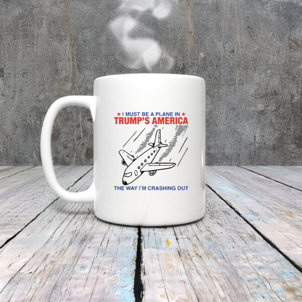 I Must Be a Plane in Trump America The Way I’m Crashing Out Mug Coffee