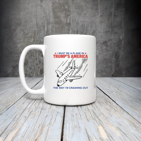 I Must Be a Plane in Trump America The Way I’m Crashing Out Mug Coffee