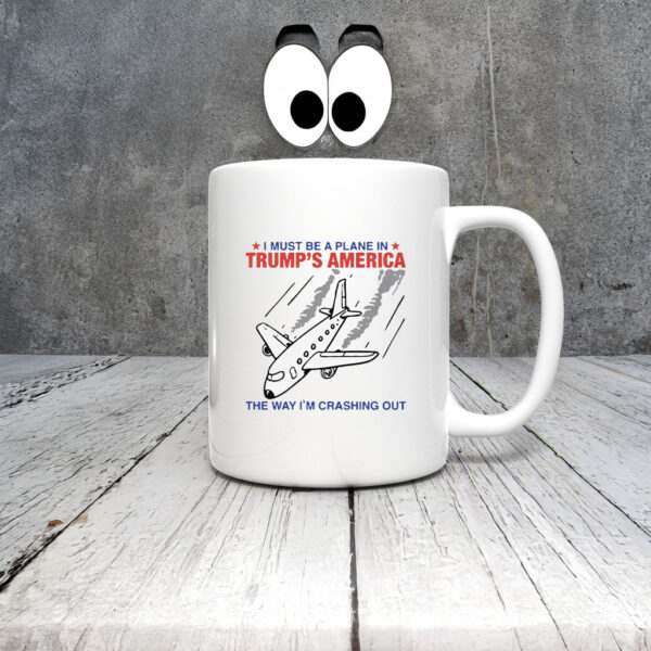 I Must Be a Plane in Trump America The Way I’m Crashing Out Mug Coffee