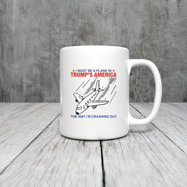 I Must Be a Plane in Trump America The Way I’m Crashing Out Mug Coffee