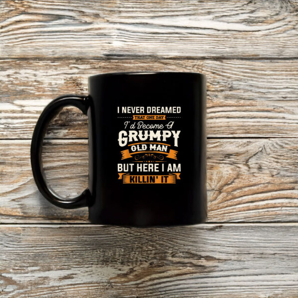 I Never Dreamed That I'd Become A Grumpy Old Man Grandpa Mug Coffee