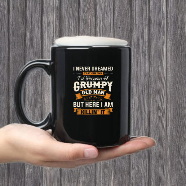 I Never Dreamed That I'd Become A Grumpy Old Man Grandpa Mug Coffee