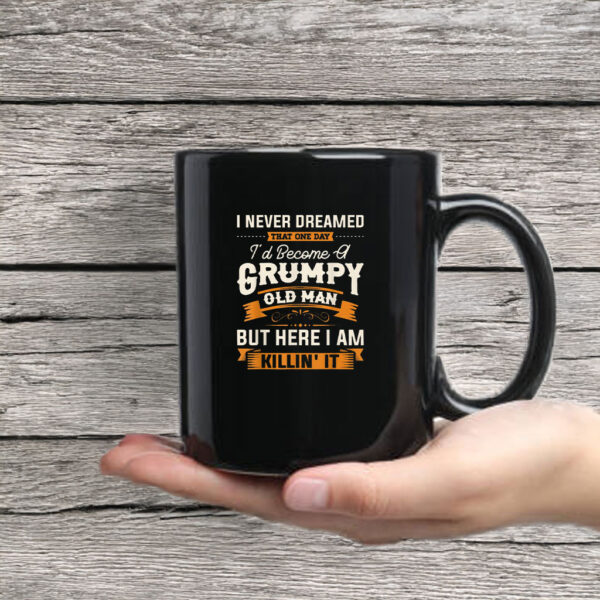 I Never Dreamed That I'd Become A Grumpy Old Man Grandpa Mug Coffee