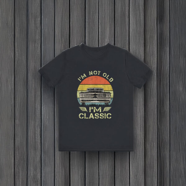 I'm Not Old I'm Classic Funny Car T-Shirts