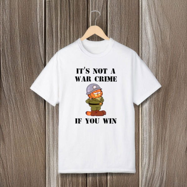 It's Not A War Crime If You Win T-Shirts