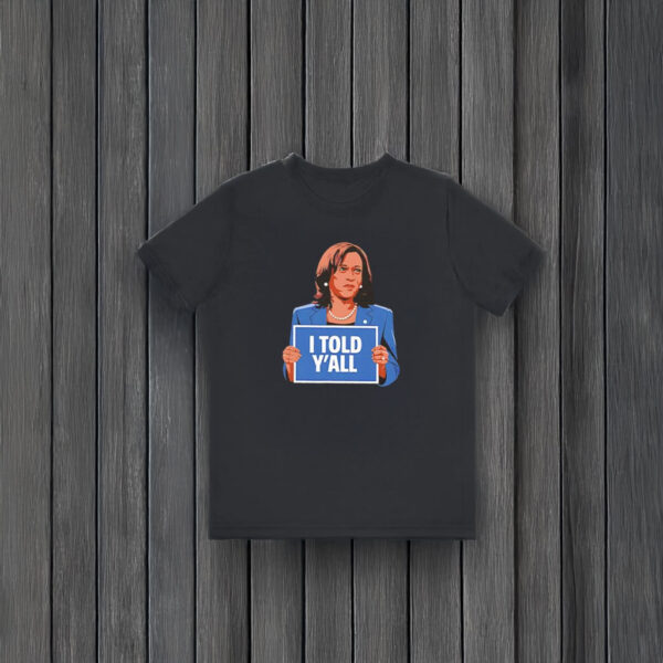 Kamala Harris I Told Y'All T-shirt