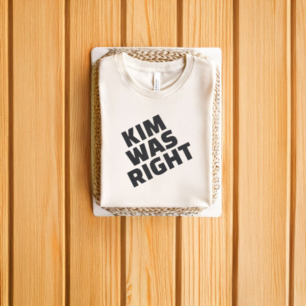 Kim Was Right T-Shirts