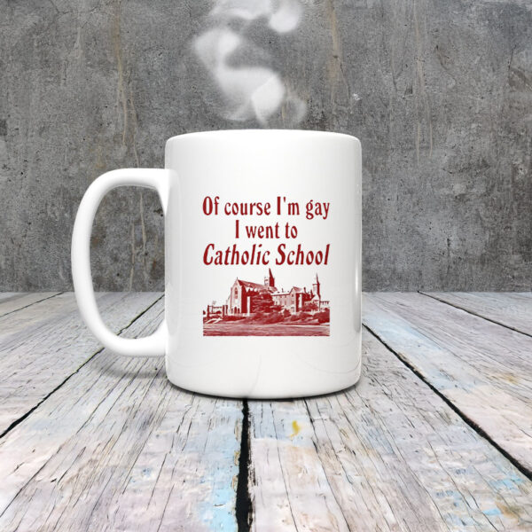 Of Course I'm Gay I Went to Catholic School Mug Coffee