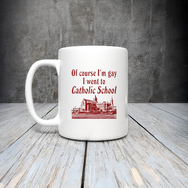 Of Course I'm Gay I Went to Catholic School Mug Coffee