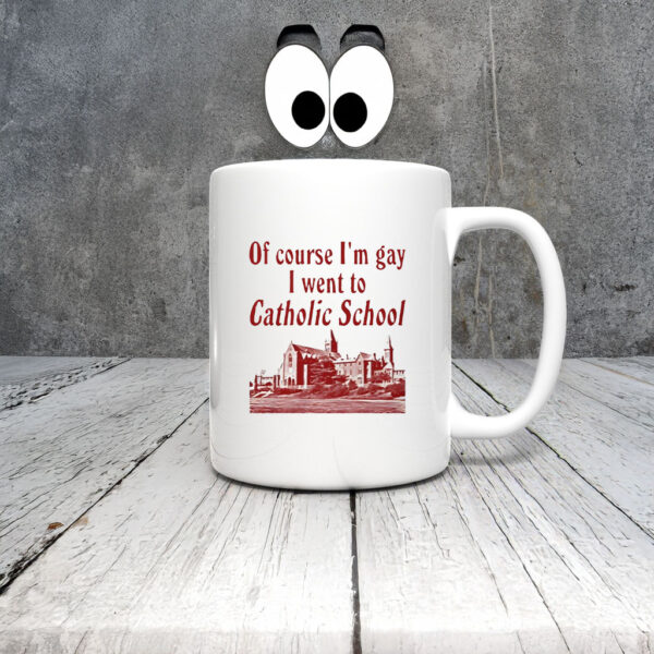 Of Course I'm Gay I Went to Catholic School Mug Coffee