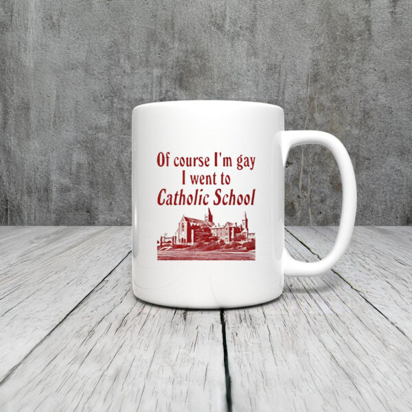 Of Course I'm Gay I Went to Catholic School Mug Coffee