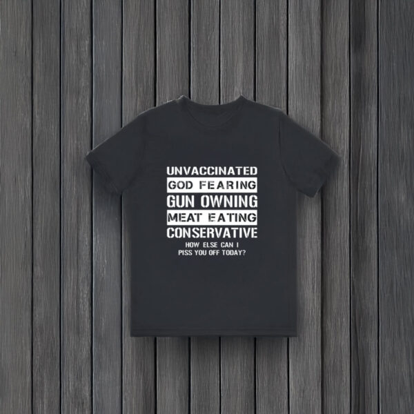 Unvaccinated God Fearing Gun Owning Meat Eating Conservative T-Shirts