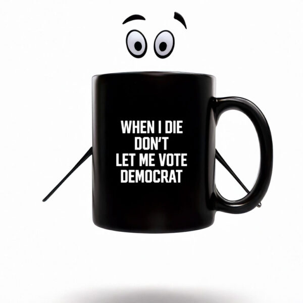 When I Die Don't Let Me Vote Democrat Mug Coffee